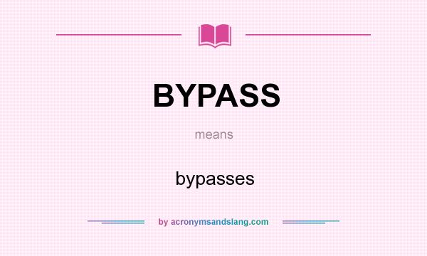 What does BYPASS mean? It stands for bypasses