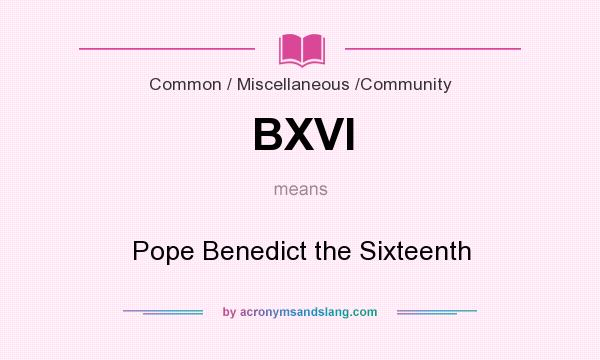 What does BXVI mean? It stands for Pope Benedict the Sixteenth