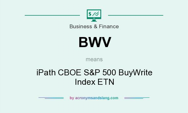 What does BWV mean? It stands for iPath CBOE S&P 500 BuyWrite Index ETN