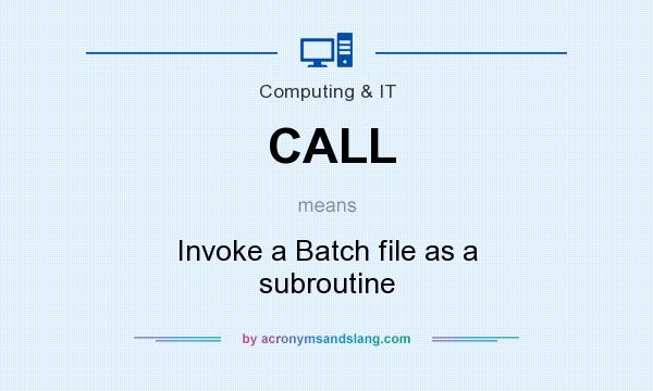 What does CALL mean? It stands for Invoke a Batch file as a subroutine
