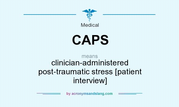 What does CAPS mean? It stands for clinician-administered post-traumatic stress [patient interview]