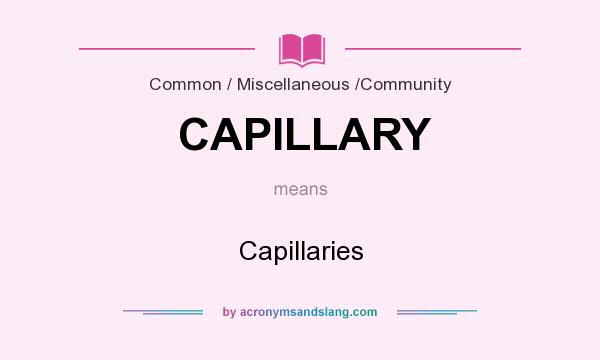 What does CAPILLARY mean? It stands for Capillaries