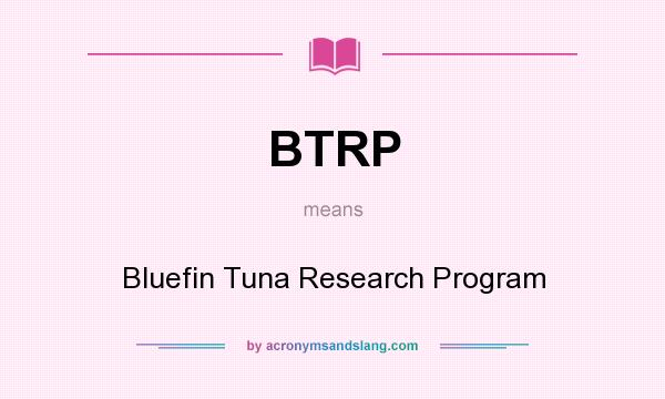 What does BTRP mean? It stands for Bluefin Tuna Research Program