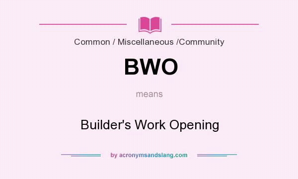 What does BWO mean? It stands for Builder`s Work Opening