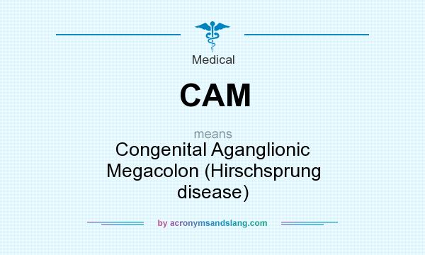What does CAM mean? It stands for Congenital Aganglionic Megacolon (Hirschsprung disease)