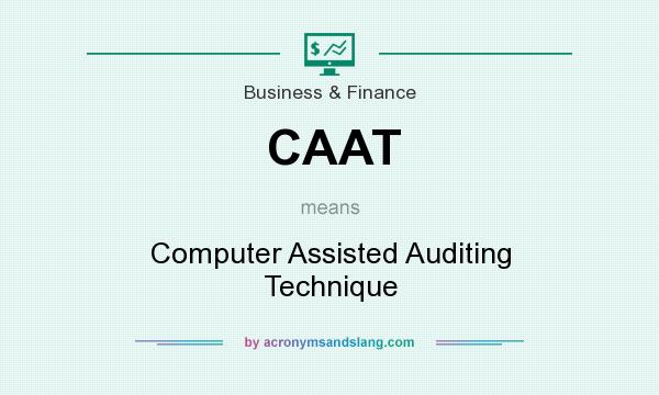 What does CAAT mean? It stands for Computer Assisted Auditing Technique