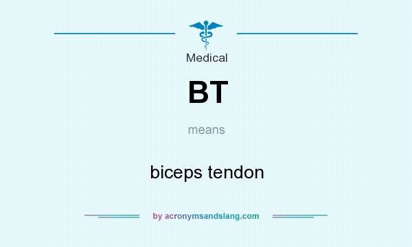 What does BT mean? It stands for biceps tendon