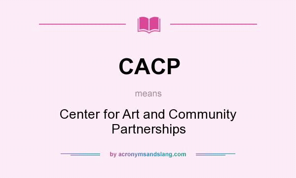What does CACP mean? It stands for Center for Art and Community Partnerships