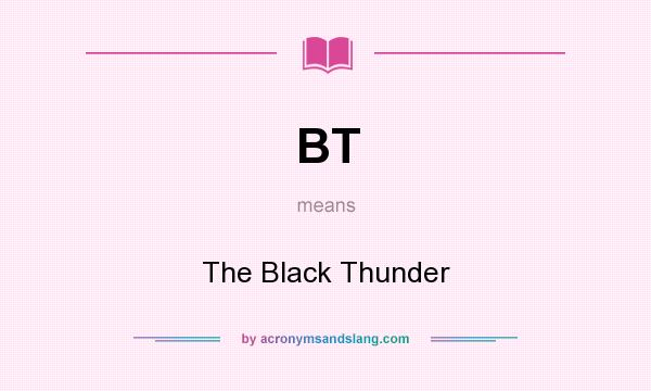 What does BT mean? It stands for The Black Thunder