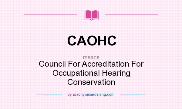 What does CAOHC mean? It stands for Council For Accreditation For Occupational Hearing Conservation