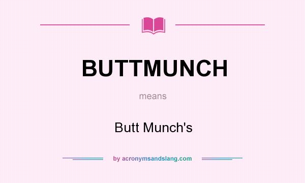 What does BUTTMUNCH mean? It stands for Butt Munch`s
