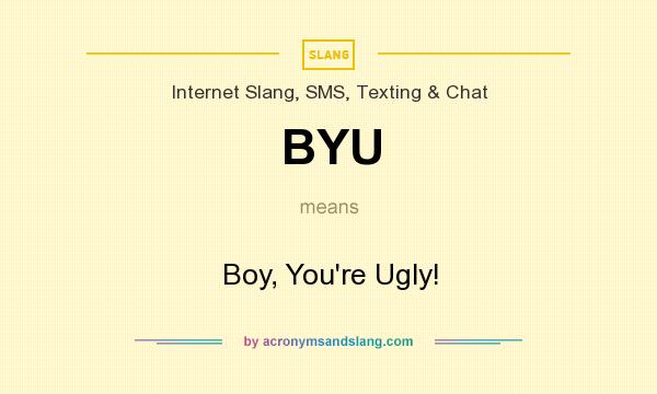 What does BYU mean? It stands for Boy, You`re Ugly!