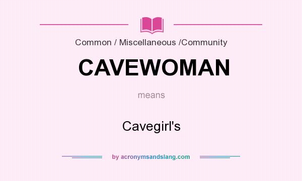 What does CAVEWOMAN mean? It stands for Cavegirl`s