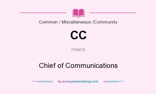 What does CC mean? It stands for Chief of Communications