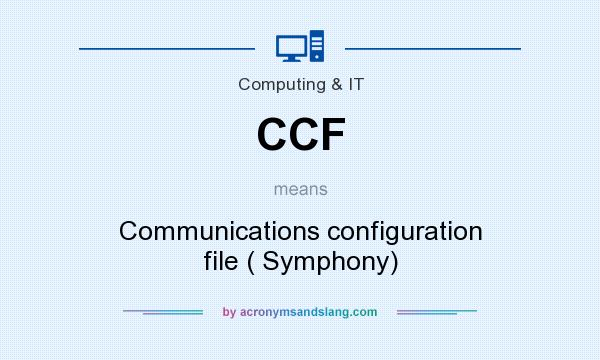 What does CCF mean? It stands for Communications configuration file ( Symphony)