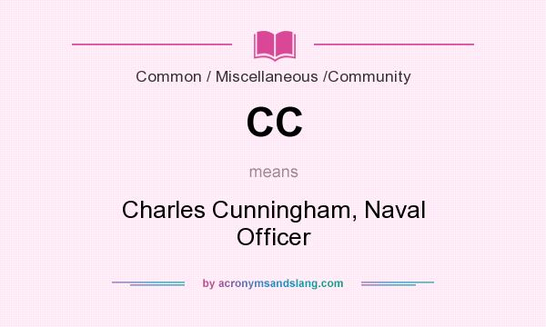 What does CC mean? It stands for Charles Cunningham, Naval Officer