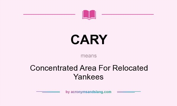 What does CARY mean? It stands for Concentrated Area For Relocated Yankees