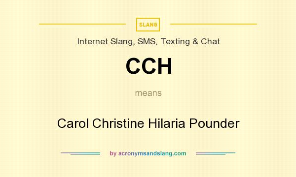 What does CCH mean? It stands for Carol Christine Hilaria Pounder