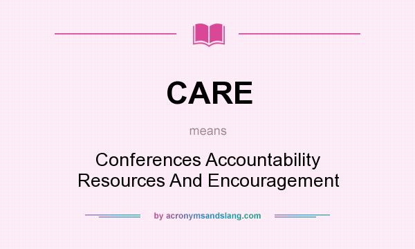 What does CARE mean? It stands for Conferences Accountability Resources And Encouragement