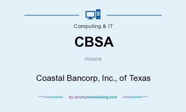 What does CBSA mean? It stands for Coastal Bancorp, Inc., of Texas
