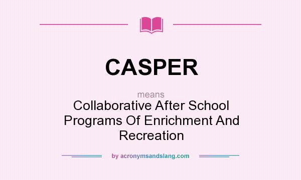 What does CASPER mean? It stands for Collaborative After School Programs Of Enrichment And Recreation