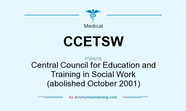 What does CCETSW mean? It stands for Central Council for Education and Training in Social Work (abolished October 2001)