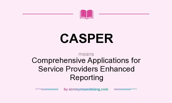 What does CASPER mean? It stands for Comprehensive Applications for Service Providers Enhanced Reporting
