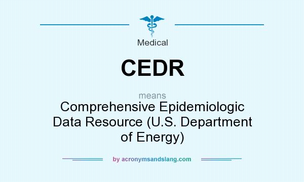 What does CEDR mean? It stands for Comprehensive Epidemiologic Data Resource (U.S. Department of Energy)