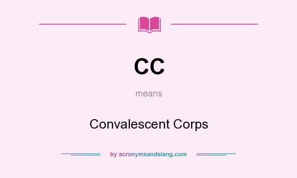 What does CC mean? It stands for Convalescent Corps