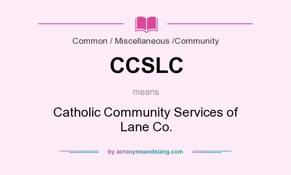 What does CCSLC mean? It stands for Catholic Community Services of Lane Co.