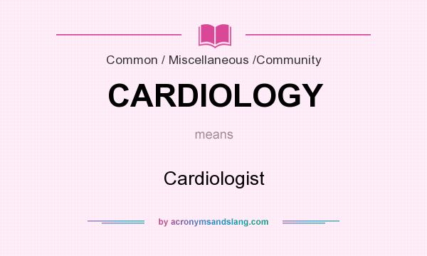 What does CARDIOLOGY mean? It stands for Cardiologist