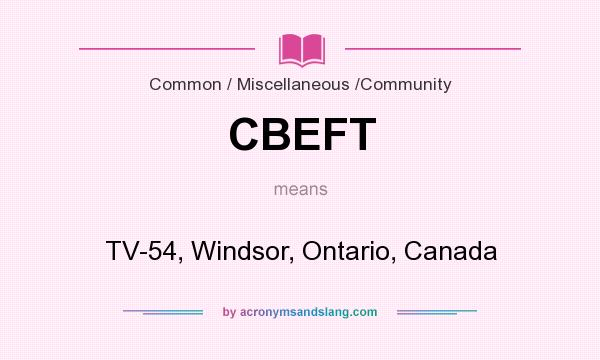 What does CBEFT mean? It stands for TV-54, Windsor, Ontario, Canada