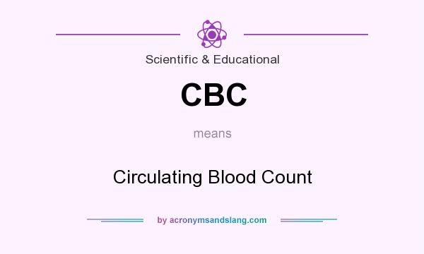 What does CBC mean? It stands for Circulating Blood Count