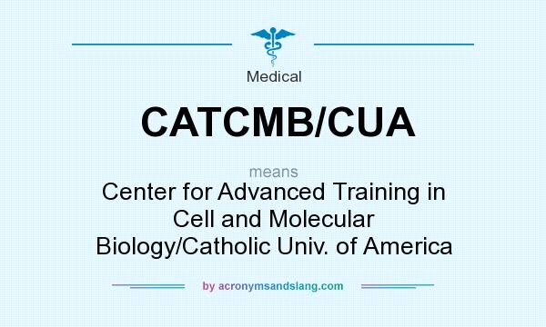 What does CATCMB/CUA mean? It stands for Center for Advanced Training in Cell and Molecular Biology/Catholic Univ. of America