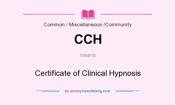 What does CCH mean? It stands for Certificate of Clinical Hypnosis