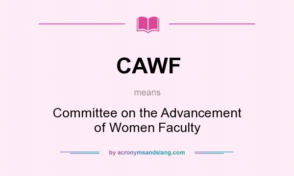 What does CAWF mean? It stands for Committee on the Advancement of Women Faculty