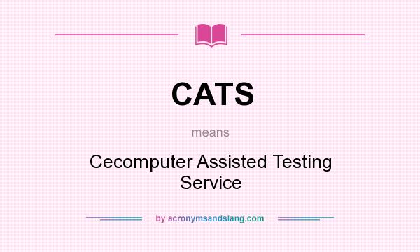 What does CATS mean? It stands for Cecomputer Assisted Testing Service