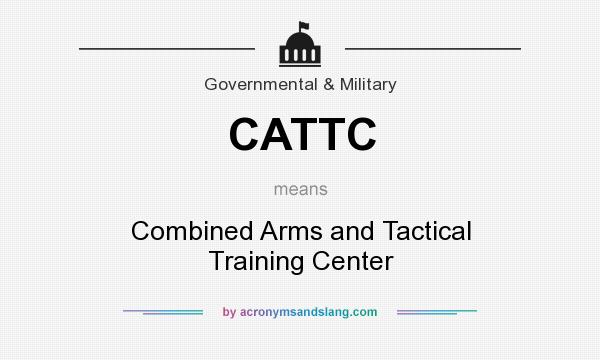 What does CATTC mean? It stands for Combined Arms and Tactical Training Center