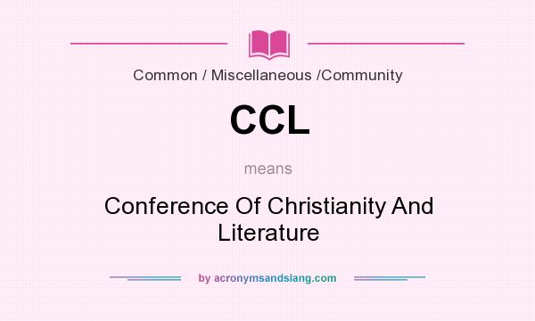 What does CCL mean? It stands for Conference Of Christianity And Literature