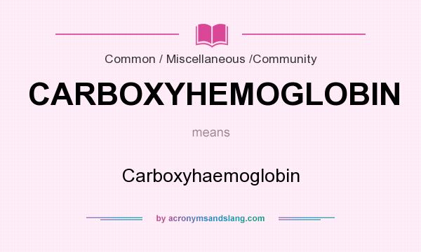 What does CARBOXYHEMOGLOBIN mean? It stands for Carboxyhaemoglobin