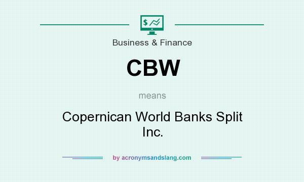 What does CBW mean? It stands for Copernican World Banks Split Inc.