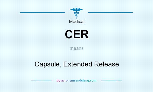 What does CER mean? It stands for Capsule, Extended Release