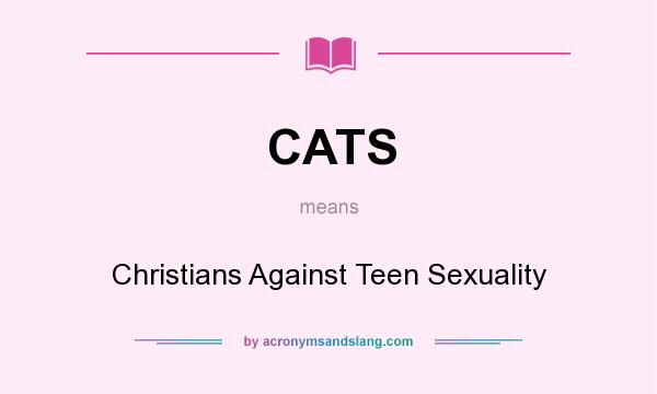What does CATS mean? It stands for Christians Against Teen Sexuality