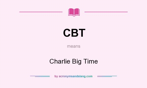 What does CBT mean? It stands for Charlie Big Time