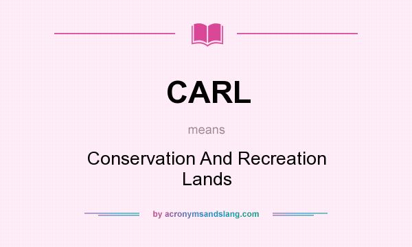 What does CARL mean? It stands for Conservation And Recreation Lands