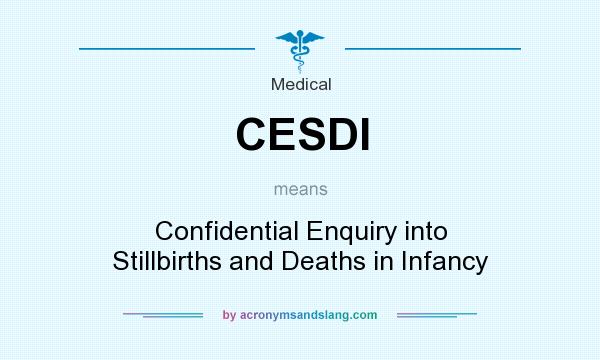 What does CESDI mean? It stands for Confidential Enquiry into Stillbirths and Deaths in Infancy