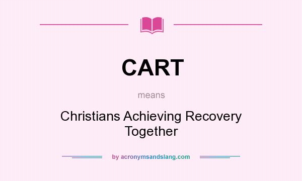 What does CART mean? It stands for Christians Achieving Recovery Together