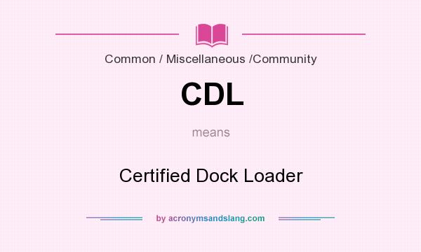 What does CDL mean? It stands for Certified Dock Loader