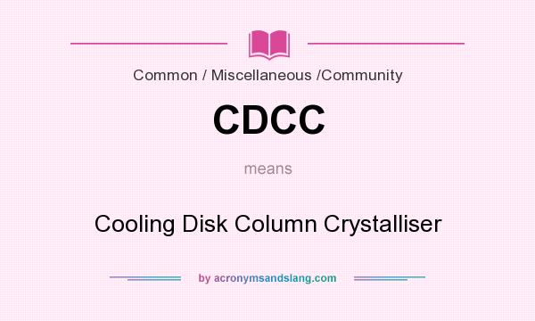 What does CDCC mean? It stands for Cooling Disk Column Crystalliser
