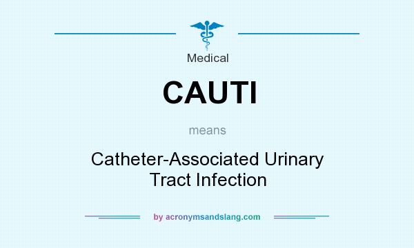 What does CAUTI mean? It stands for Catheter-Associated Urinary Tract Infection